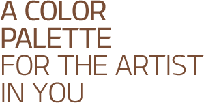 A COLOR PALETTE FOR THE ARTIST IN YOU 